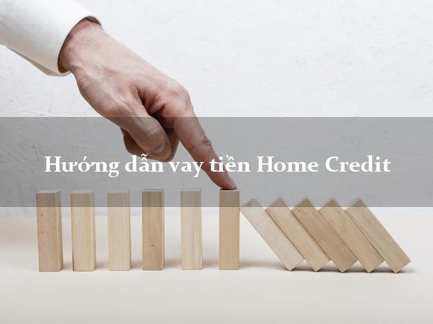 Hướng dẫn vay tiền Home Credit xét duyệt dễ dàng