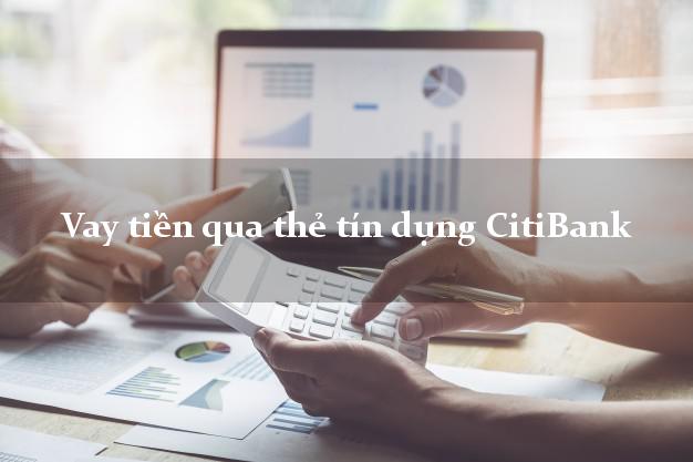 Vay tiền qua thẻ tín dụng CitiBank nhanh nhất
