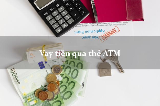Vay tiền qua thẻ ATM Ở Đâu Uy Tín?