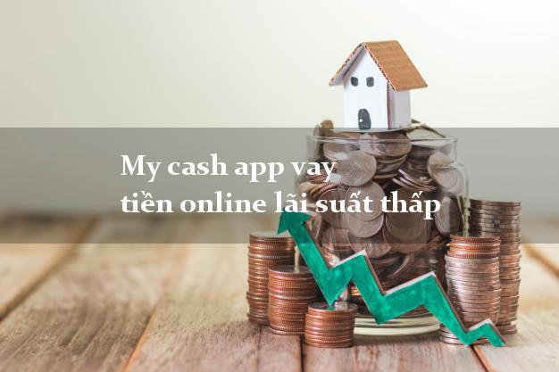 My cash app vay tiền online lãi suất thấp