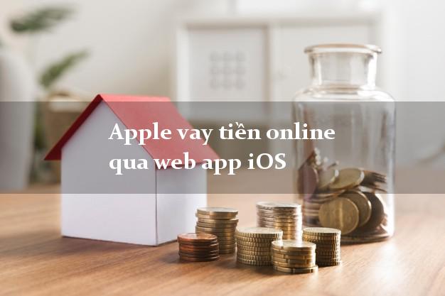 Apple vay tiền online qua web app iOS không chứng minh thu nhập