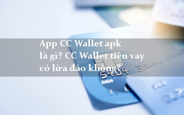 App CC Wallet apk là gì? CC Wallet tiền vay có lừa đảo không?