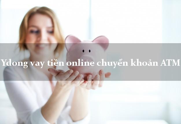 Ydong vay tiền online chuyển khoản ATM hỗ trợ nợ xấu
