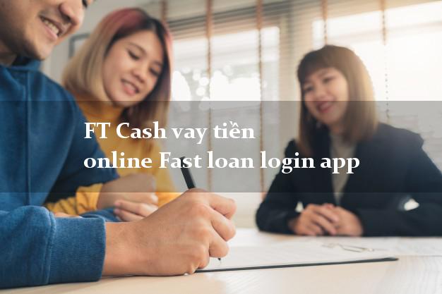 FT Cash vay tiền online Fast loan login app siêu tốc 24/7
