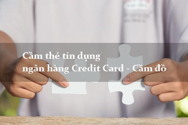 Cầm thẻ tín dụng ngân hàng Credit Card - Cầm đồ dễ dàng nhất